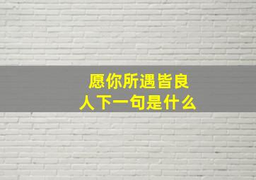 愿你所遇皆良人下一句是什么