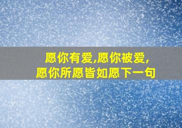 愿你有爱,愿你被爱,愿你所愿皆如愿下一句