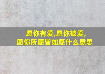 愿你有爱,愿你被爱,愿你所愿皆如愿什么意思