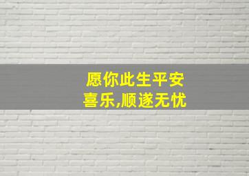 愿你此生平安喜乐,顺遂无忧