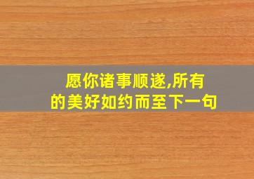 愿你诸事顺遂,所有的美好如约而至下一句