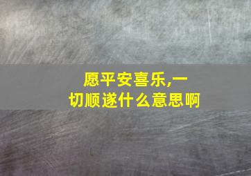 愿平安喜乐,一切顺遂什么意思啊