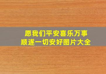 愿我们平安喜乐万事顺遂一切安好图片大全