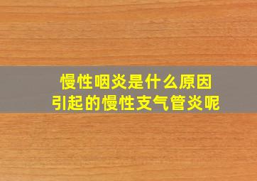 慢性咽炎是什么原因引起的慢性支气管炎呢