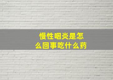 慢性咽炎是怎么回事吃什么药