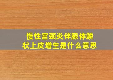 慢性宫颈炎伴腺体鳞状上皮增生是什么意思