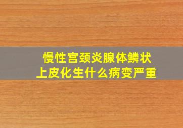 慢性宫颈炎腺体鳞状上皮化生什么病变严重