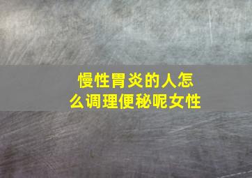 慢性胃炎的人怎么调理便秘呢女性