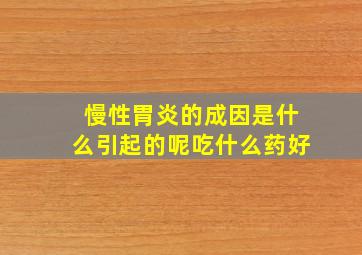 慢性胃炎的成因是什么引起的呢吃什么药好