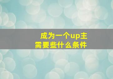 成为一个up主需要些什么条件