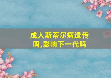 成人斯蒂尔病遗传吗,影响下一代吗