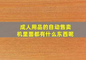 成人用品的自动售卖机里面都有什么东西呢