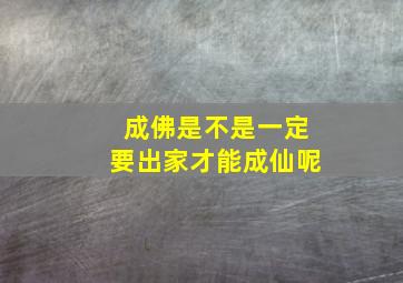 成佛是不是一定要出家才能成仙呢