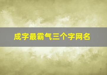 成字最霸气三个字网名