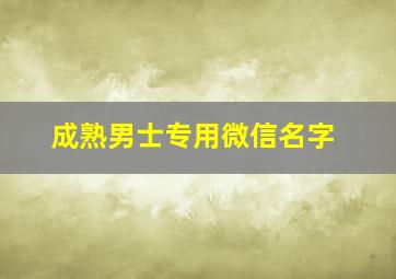 成熟男士专用微信名字