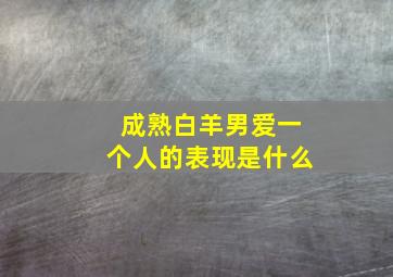 成熟白羊男爱一个人的表现是什么