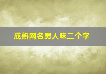 成熟网名男人味二个字