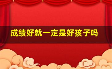 成绩好就一定是好孩子吗