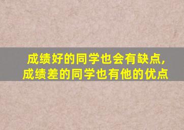 成绩好的同学也会有缺点,成绩差的同学也有他的优点