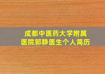 成都中医药大学附属医院郭静医生个人简历