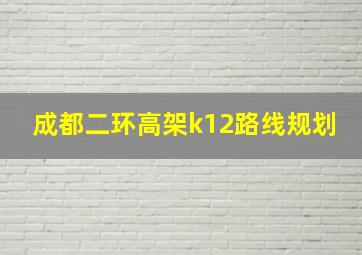 成都二环高架k12路线规划