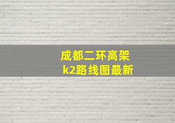 成都二环高架k2路线图最新