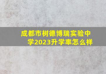 成都市树德博瑞实验中学2023升学率怎么样