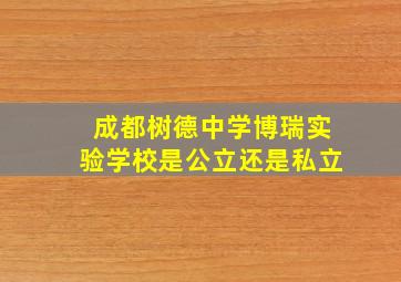 成都树德中学博瑞实验学校是公立还是私立