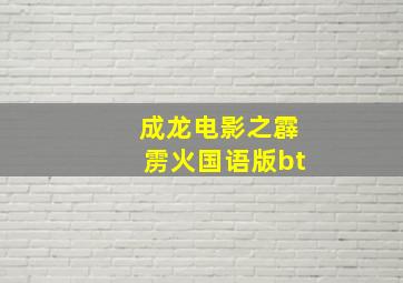 成龙电影之霹雳火国语版bt