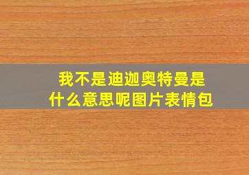 我不是迪迦奥特曼是什么意思呢图片表情包