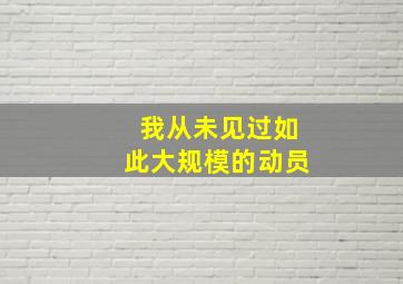 我从未见过如此大规模的动员