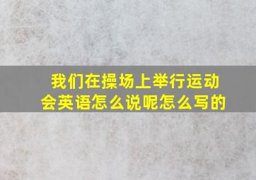 我们在操场上举行运动会英语怎么说呢怎么写的