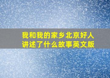 我和我的家乡北京好人讲述了什么故事英文版