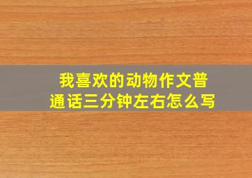 我喜欢的动物作文普通话三分钟左右怎么写