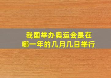 我国举办奥运会是在哪一年的几月几日举行