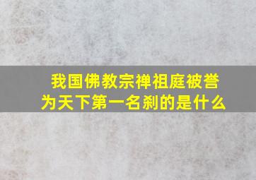 我国佛教宗禅祖庭被誉为天下第一名刹的是什么