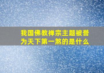 我国佛教禅宗主题被誉为天下第一煞的是什么