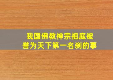 我国佛教禅宗祖庭被誉为天下第一名刹的事