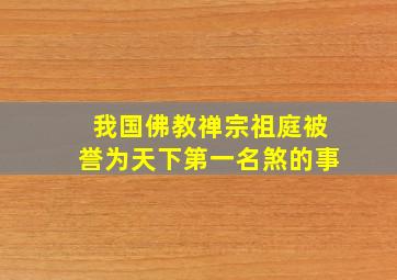 我国佛教禅宗祖庭被誉为天下第一名煞的事