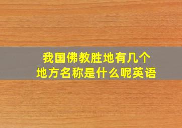 我国佛教胜地有几个地方名称是什么呢英语