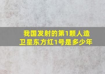 我国发射的第1颗人造卫星东方红1号是多少年