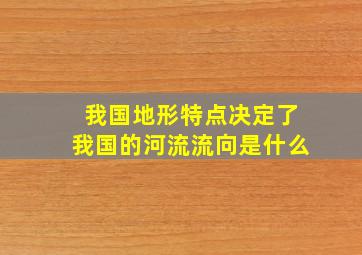 我国地形特点决定了我国的河流流向是什么