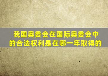 我国奥委会在国际奥委会中的合法权利是在哪一年取得的