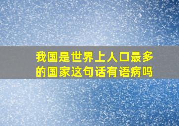 我国是世界上人口最多的国家这句话有语病吗