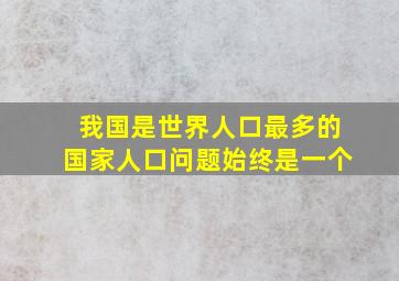 我国是世界人口最多的国家人口问题始终是一个