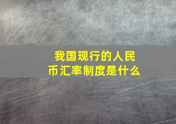 我国现行的人民币汇率制度是什么