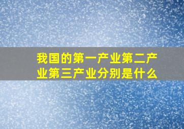 我国的第一产业第二产业第三产业分别是什么