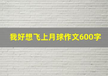 我好想飞上月球作文600字