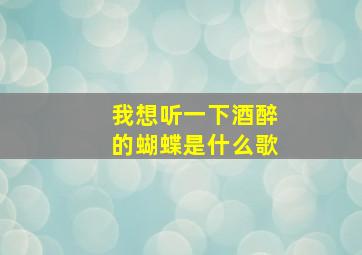 我想听一下酒醉的蝴蝶是什么歌