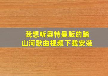 我想听奥特曼版的踏山河歌曲视频下载安装